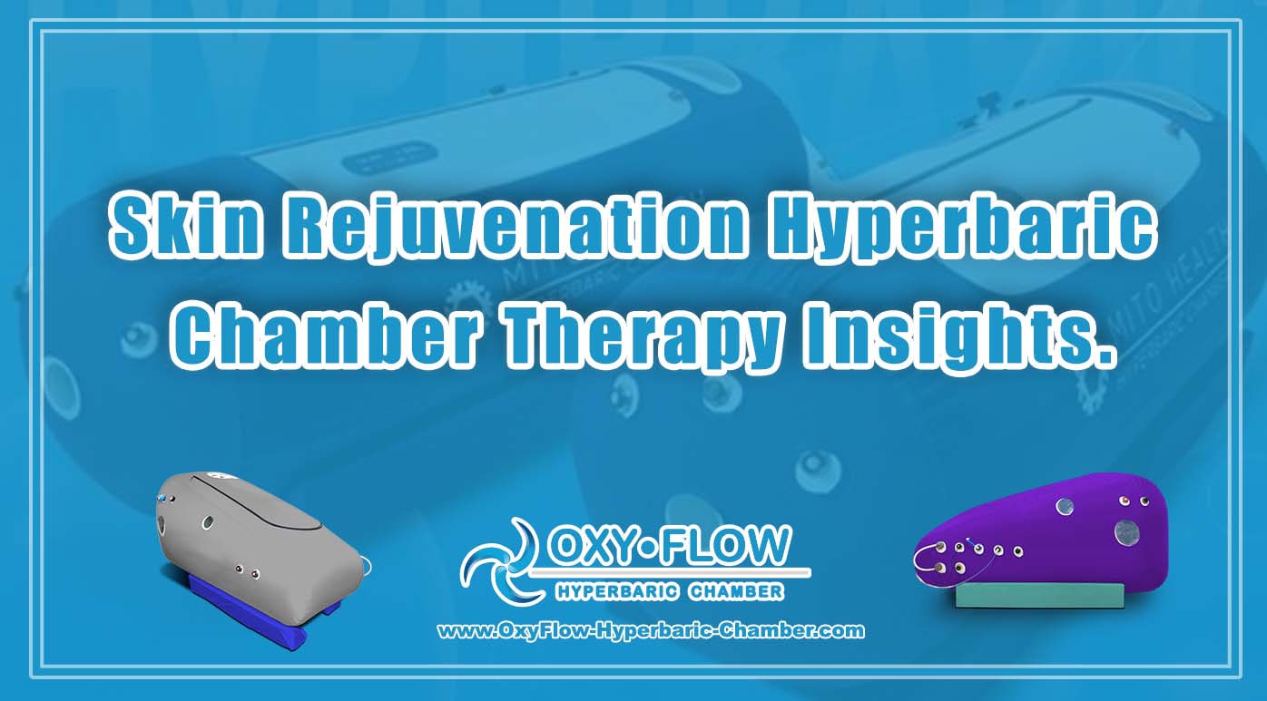 Skin Rejuvenation | Hyperbaric Chamber Therapy Insights.